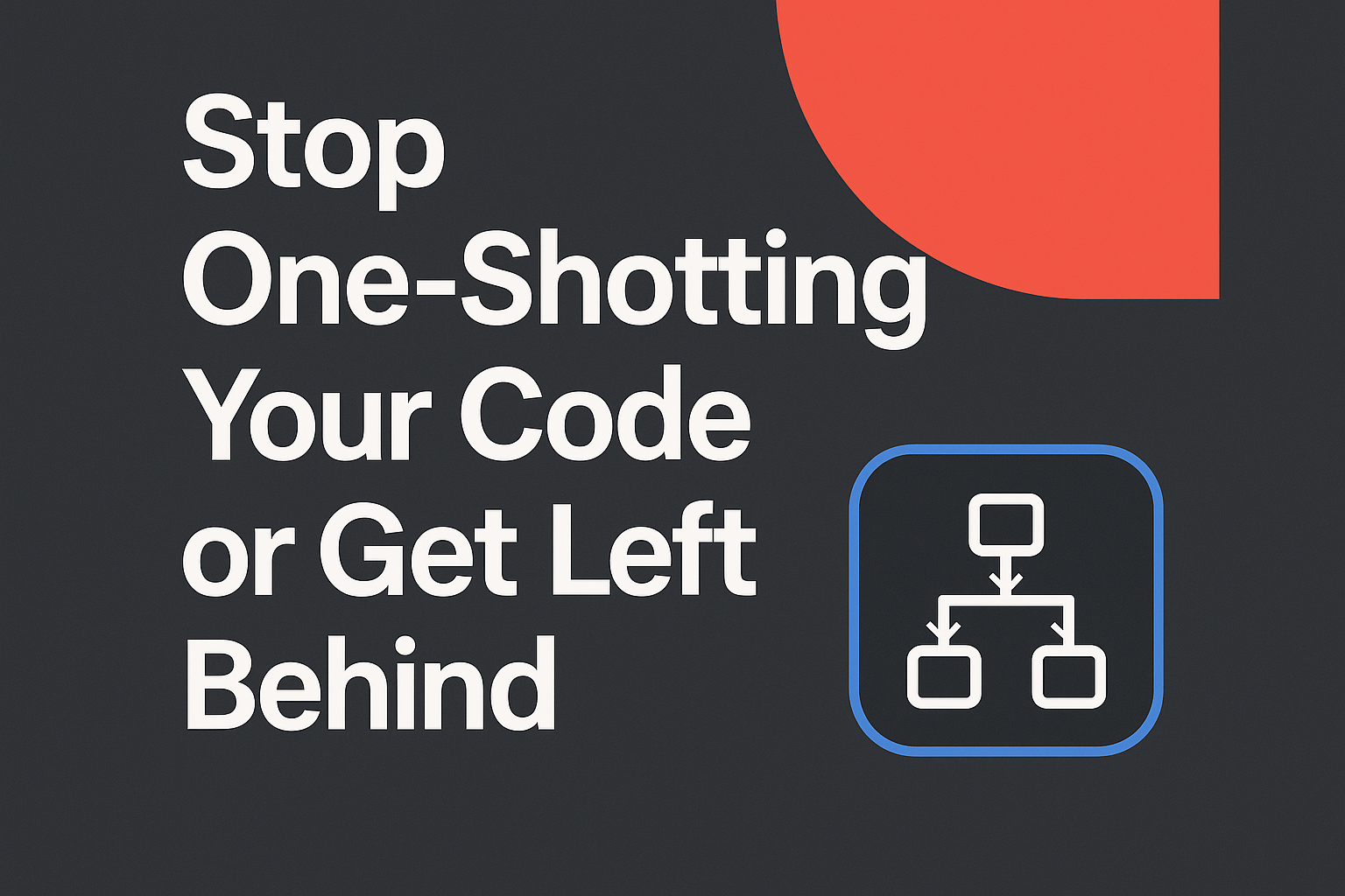 Stop One-Shotting Your Code or Get Left Behind